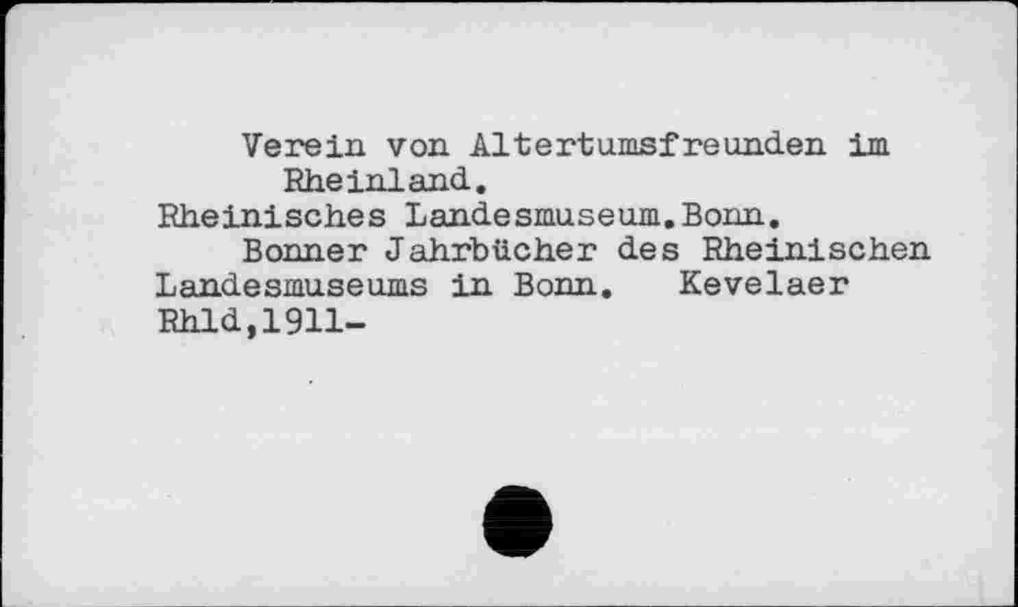 ﻿Verein von Altertumsfreunden im Rheinland.
Rheinisches Landesmuseum.Bonn.
Bonner Jahrbücher des Rheinischen
Landesmuseums in Bonn. Kevelaer
Rhld,19H-